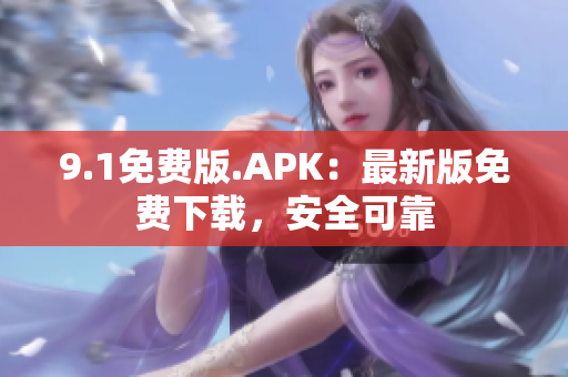 9.1免費(fèi)版.APK：最新版免費(fèi)下載，安全可靠