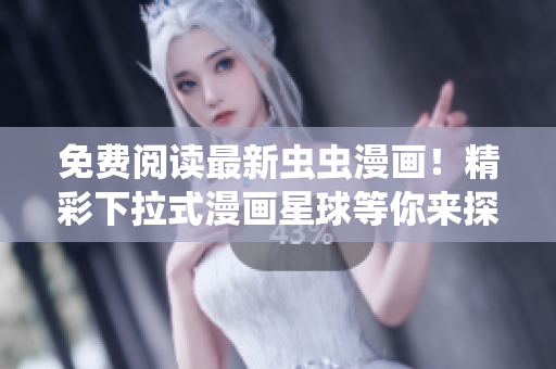 免費(fèi)閱讀最新蟲(chóng)蟲(chóng)漫畫(huà)！精彩下拉式漫畫(huà)星球等你來(lái)探索