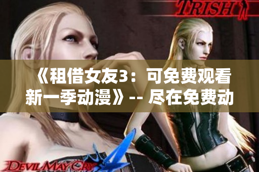《租借女友3：可免費(fèi)觀看新一季動漫》-- 盡在免費(fèi)動漫平臺上!
