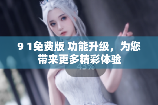 9 1免費版 功能升級，為您帶來更多精彩體驗