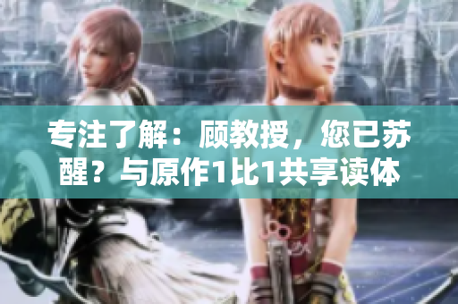 專注了解：顧教授，您已蘇醒？與原作1比1共享讀體驗(yàn)