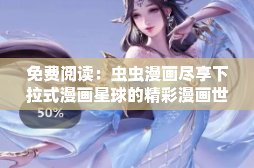 免費(fèi)閱讀：蟲蟲漫畫盡享下拉式漫畫星球的精彩漫畫世界