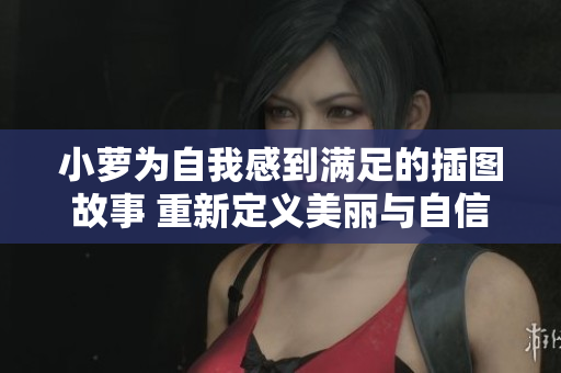 小蘿為自我感到滿足的插圖故事 重新定義美麗與自信