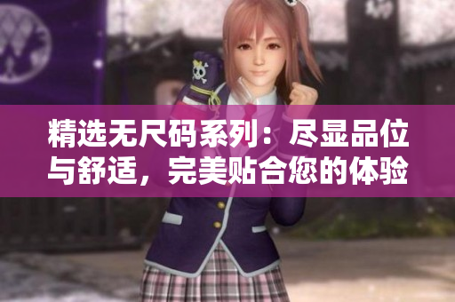 精選無尺碼系列：盡顯品位與舒適，完美貼合您的體驗