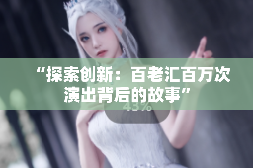 “探索創(chuàng)新：百老匯百萬次演出背后的故事”