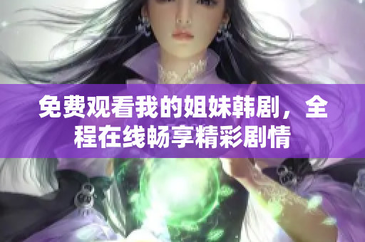 免費(fèi)觀看我的姐妹韓劇，全程在線暢享精彩劇情
