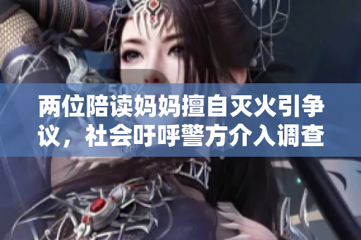 兩位陪讀媽媽擅自滅火引爭議，社會吁呼警方介入調(diào)查