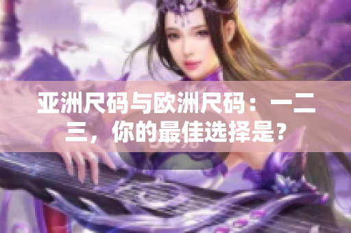 亞洲尺碼與歐洲尺碼：一二三，你的最佳選擇是？