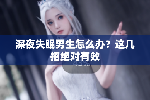深夜失眠男生怎么辦？這幾招絕對(duì)有效