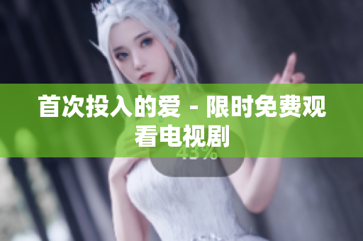 首次投入的愛(ài)－限時(shí)免費(fèi)觀看電視劇