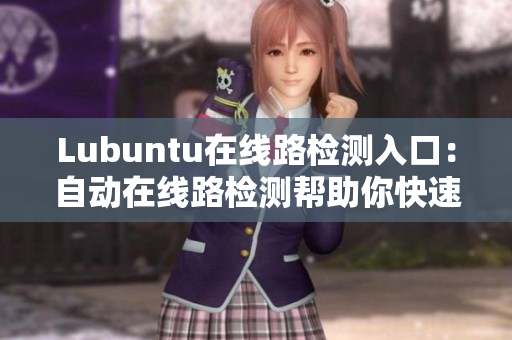 Lubuntu在線路檢測(cè)入口：自動(dòng)在線路檢測(cè)幫助你快速解決問(wèn)題