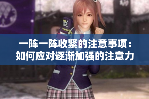 一陣一陣收緊的注意事項：如何應(yīng)對逐漸加強(qiáng)的注意力要求