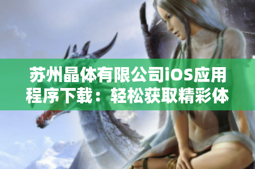 蘇州晶體有限公司iOS應(yīng)用程序下載：輕松獲取精彩體驗