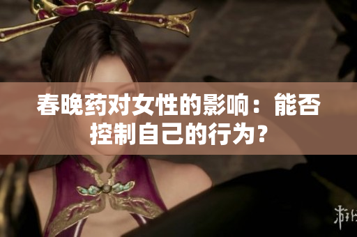 春晚藥對(duì)女性的影響：能否控制自己的行為？