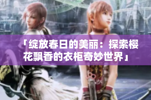 「綻放春日的美麗：探索櫻花飄香的衣柜奇妙世界」