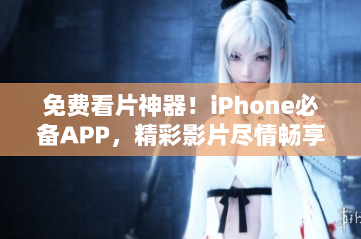免費(fèi)看片神器！iPhone必備APP，精彩影片盡情暢享