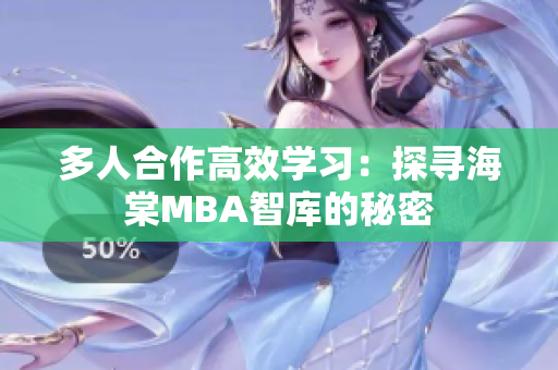 多人合作高效學(xué)習(xí)：探尋海棠MBA智庫(kù)的秘密