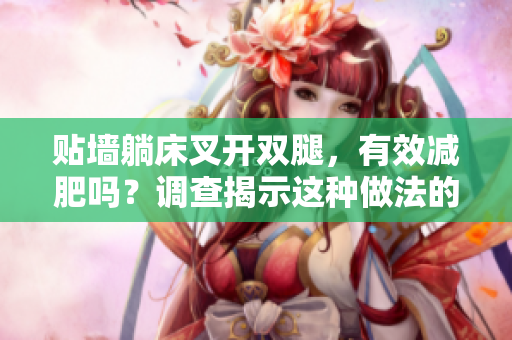 貼墻躺床叉開雙腿，有效減肥嗎？調(diào)查揭示這種做法的效果