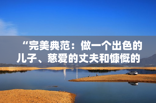 “完美典范：做一個(gè)出色的兒子、慈愛的丈夫和慷慨的父親”