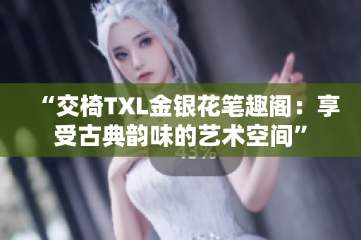 “交椅TXL金銀花筆趣閣：享受古典韻味的藝術(shù)空間”