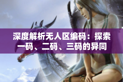 深度解析無人區(qū)編碼：探索一碼、二碼、三碼的異同