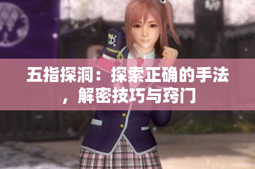 五指探洞：探索正確的手法，解密技巧與竅門