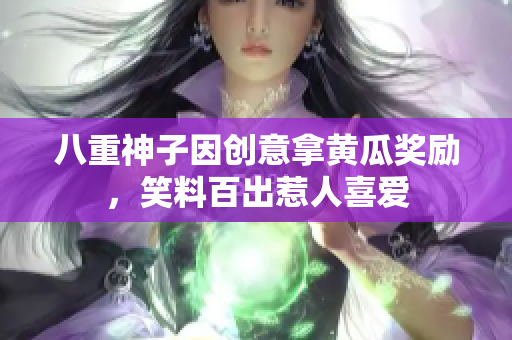 八重神子因創(chuàng)意拿黃瓜獎(jiǎng)勵(lì)，笑料百出惹人喜愛