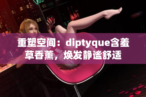 重塑空間：diptyque含羞草香薰，煥發(fā)靜謐舒適