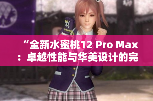 “全新水蜜桃12 Pro Max：卓越性能與華美設計的完美融合”