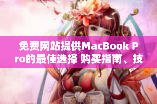 免費網站提供MacBook Pro的最佳選擇 購買指南、技巧和優(yōu)惠