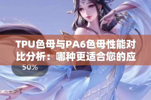 TPU色母與PA6色母性能對比分析：哪種更適合您的應(yīng)用需求？