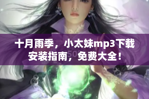 十月雨季，小太妹mp3下載安裝指南，免費(fèi)大全！