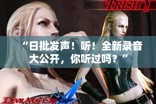 “日批發(fā)聲！聽！全新錄音大公開，你聽過嗎？”