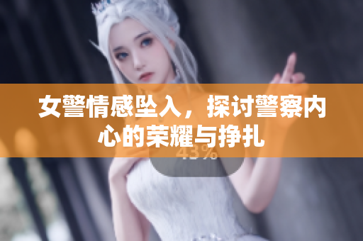 女警情感墜入，探討警察內(nèi)心的榮耀與掙扎