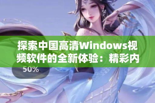 探索中國高清Windows視頻軟件的全新體驗：精彩內(nèi)容盡收眼底