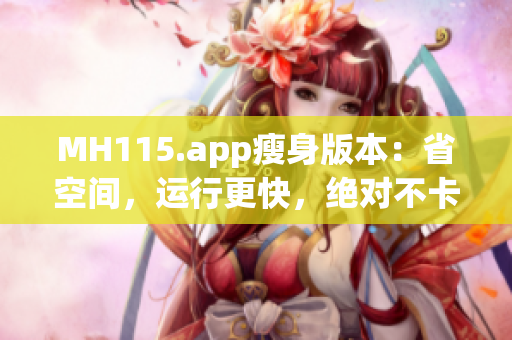 MH115.app瘦身版本：省空間，運行更快，絕對不卡