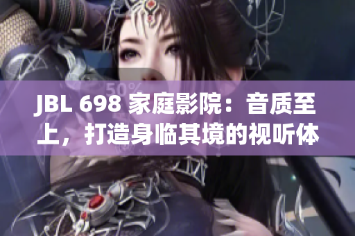 JBL 698 家庭影院：音質(zhì)至上，打造身臨其境的視聽體驗