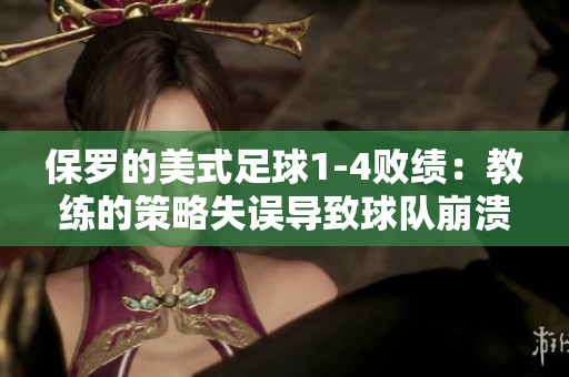 保羅的美式足球1-4敗績(jī)：教練的策略失誤導(dǎo)致球隊(duì)崩潰，全隊(duì)陷入困境