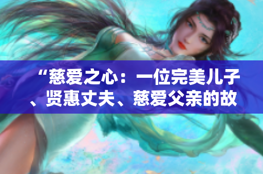 “慈愛之心：一位完美兒子、賢惠丈夫、慈愛父親的故事”