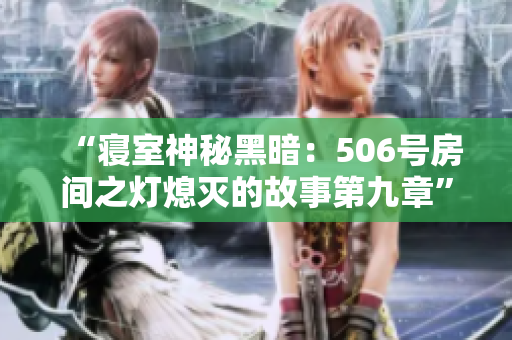 “寢室神秘黑暗：506號房間之燈熄滅的故事第九章”