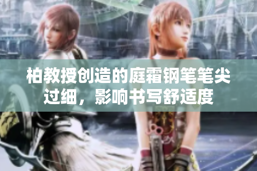 柏教授創(chuàng)造的庭霜鋼筆筆尖過細，影響書寫舒適度