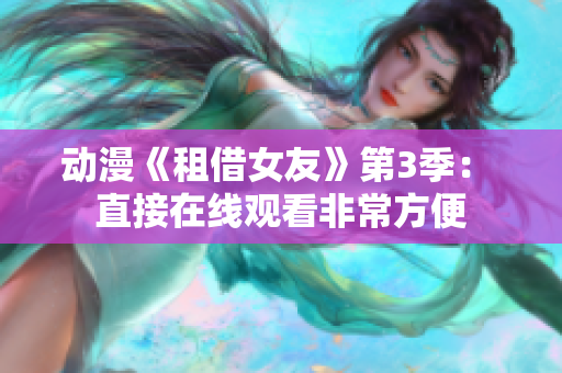 動(dòng)漫《租借女友》第3季： 直接在線觀看非常方便