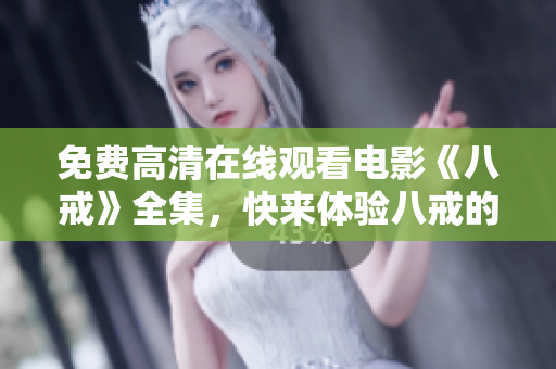 免費高清在線觀看電影《八戒》全集，快來體驗八戒的魅力！