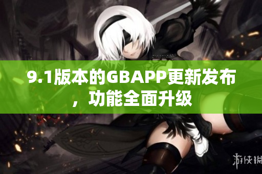 9.1版本的GBAPP更新發(fā)布，功能全面升級