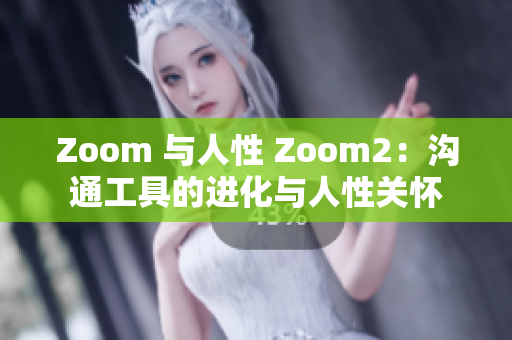 Zoom 與人性 Zoom2：溝通工具的進(jìn)化與人性關(guān)懷