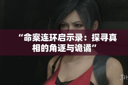 “命案連環(huán)啟示錄：探尋真相的角逐與詭譎”