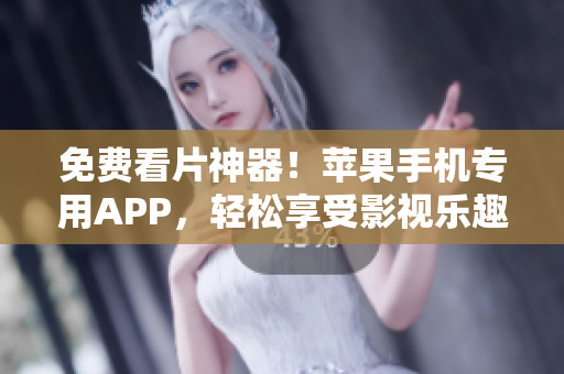 免費看片神器！蘋果手機專用APP，輕松享受影視樂趣！