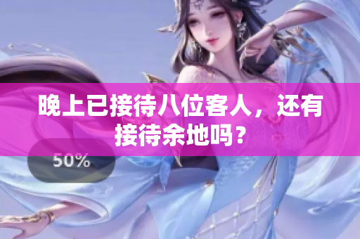 晚上已接待八位客人，還有接待余地嗎？