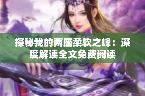 探秘我的兩座柔軟之峰：深度解讀全文免費(fèi)閱讀
