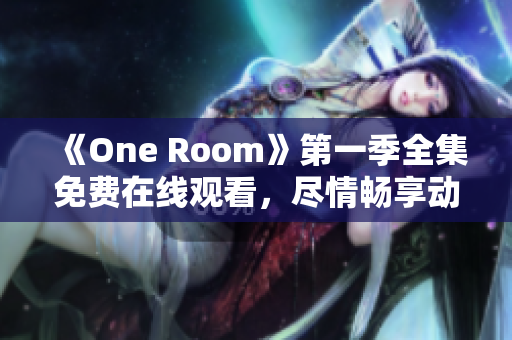 《One Room》第一季全集免費在線觀看，盡情暢享動漫世界